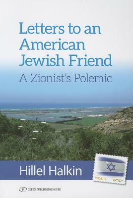 Letters to an American Friend, a Zionist Polemic by Hillel Halkin