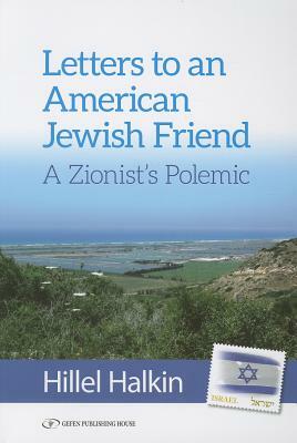Letters to an American Friend, a Zionist Polemic by Hillel Halkin