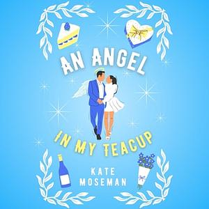 An Angel in My Teacup by Kate Moseman