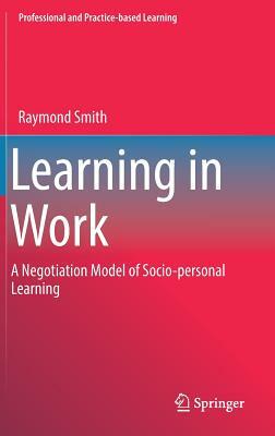 Learning in Work: A Negotiation Model of Socio-Personal Learning by Raymond Smith