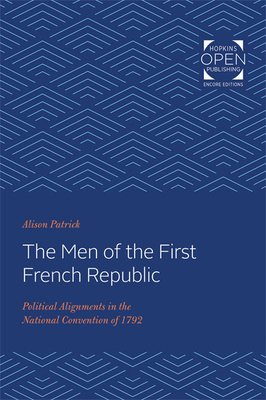 The Men of the First French Republic: Political Alignments in the National Convention of 1792 by Alison Patrick