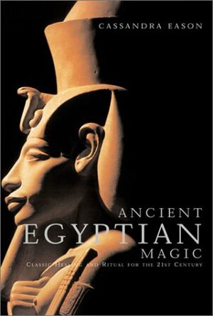 Ancient Egyptian Magic: Classic Healing and Ritual for the 21st Century by Cassandra Eason