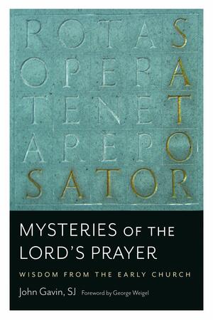 Mysteries of the Lord's Prayer: Wisdom from the Early Church by Gavin Sj John, George Weigel