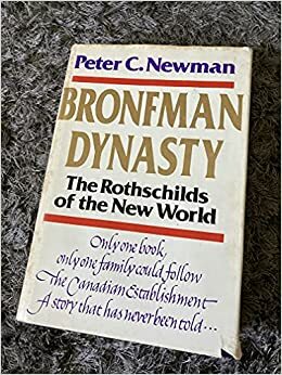 Bronfman Dynasty: the Rothschilds of the New World by Peter C. Newman