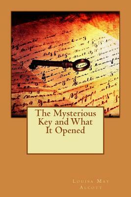 The Mysterious Key and What It Opened by Louisa May Alcott