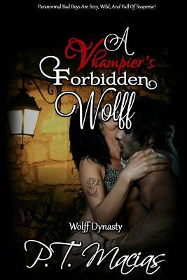 A Vhampier's Forbidden Wolf: Paranormal Bad Boys Are Sexy, Wild, And Full Of Suspense! by P. T. Macias