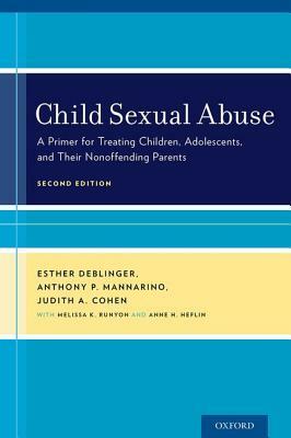 Child Sexual Abuse: A Primer for Treating Children, Adolescents, and Their Nonoffending Parents by Anthony P. Mannarino, Judith A. Cohen, Esther Deblinger