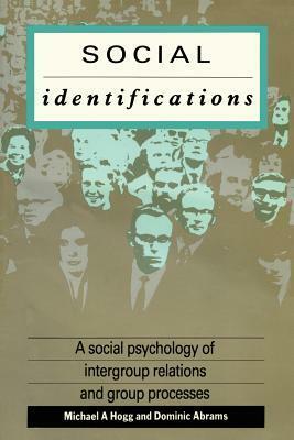 Social Identifications: A Social Psychology of Intergroup Relations and Group Processes by Michael A. Hogg