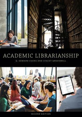 Academic Librarianship, Second Edition by Stacey Greenwell, G. Edward Evans