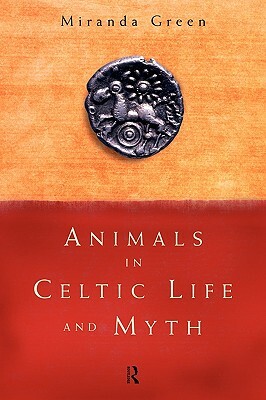 Animals in Celtic Life and Myth by Miranda Green