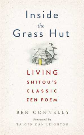 Inside the Grass Hut: Living Shitou's Classic Zen Poem by Ben Connelly, Taigen Dan Leighton