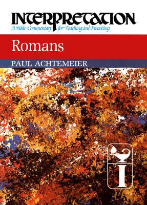 Romans: Interpretation: A Bible Commentary for Teaching and Preaching by Paul J. Achtemeier