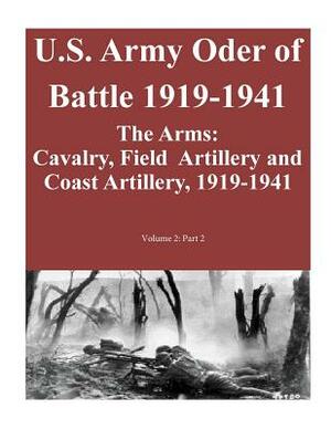 U.S. Army Oder of Battle 1919-1941- The Arms: Cavalry, Field Artillery and Coast Artillery, 1919-1941, Volume 2: Part 2 of 2 by Combat Studies Institute Press U. S. Arm