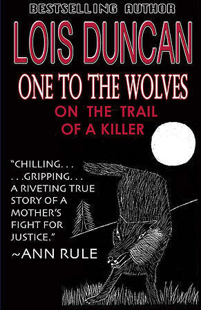 One to the Wolves: On the Trail of a Killer by Lois Duncan