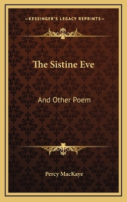 The Sistine Eve: And Other Poem by Percy Mackaye