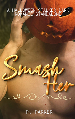 Smash Her: A Halloween Stalker Dark Romance Standalone by P. Parker