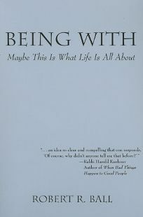 Being with: Maybe This Is What Life Is All about by Robert Ball