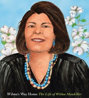 Wilma's Way Home: The Life of Wilma Mankiller by Doreen Rappaport, Linda Kukuk