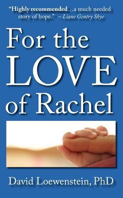 For the Love of Rachel: A Father's Story by David Loewenstein