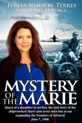 MYSTERY of the MARIE: Quest of a daughter to surface the real story to the shipwrecked Marie and seven men lost at sea expanding the frontie by James H. Pence, Teresa Newton-Terres