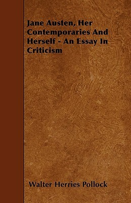 Jane Austen, Her Contemporaries And Herself - An Essay In Criticism by Walter Herries Pollock