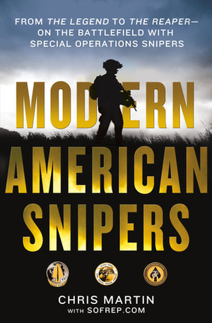 Modern American Snipers: From The Legend to The Reaper---on the Battlefield with Special Operations Snipers by Chris Martin, Eric Davis