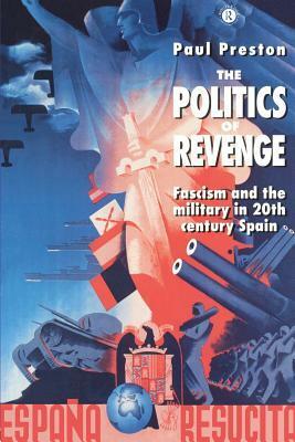 The Politics of Revenge: Fascism and the Military in 20th-century Spain by Paul Preston