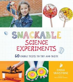 Snackable Science Experiments: 60 Edible Tests to Try and Taste by Emma Vanstone