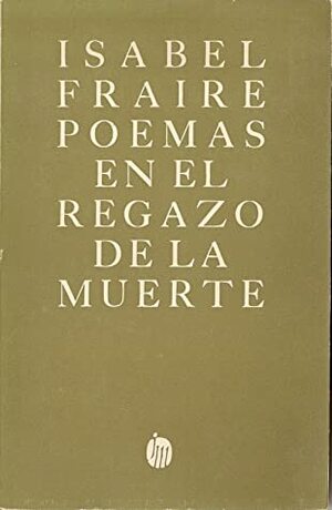 Poemas en el regazo de la muerte by Isabel Fraire