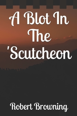 A Blot In The 'Scutcheon by Robert Browning