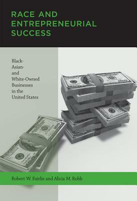 Race and Entrepreneurial Success: Black-, Asian-, and White-Owned Businesses in the United States by Alicia M. Robb, Robert W. Fairlie