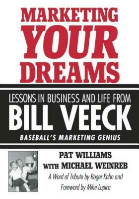 Marketing Your Dreams: Lessons in Business and Life from Bill Veeck: Baseball's Marketing Genius by Pat Williams