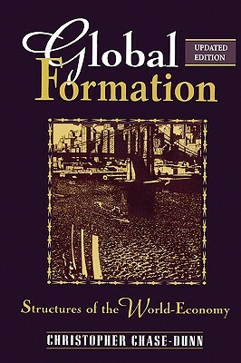Global Formation: Structures of the World Economy by Christopher Chase-Dunn