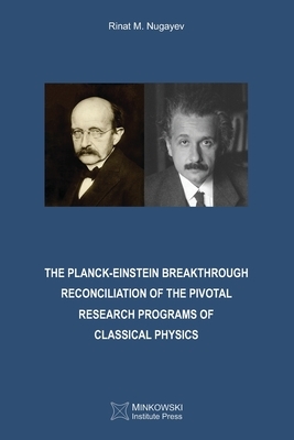 The Planck-Einstein Breakthrough: Reconciliation of the Pivotal Research Programs of Classical Physics by Rinat M. Nugayev