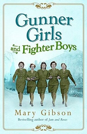 Gunner Girls and Fighter Boys: Bermondsey in the blitz, and two lives changed forever by Mary Gibson