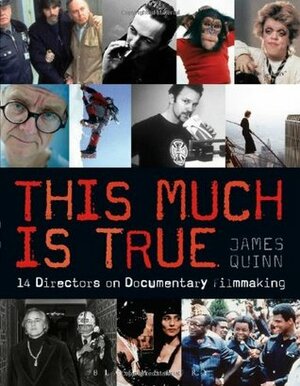 The This Much is True - 14 Directors on Documentary Filmmaking by James Quinn