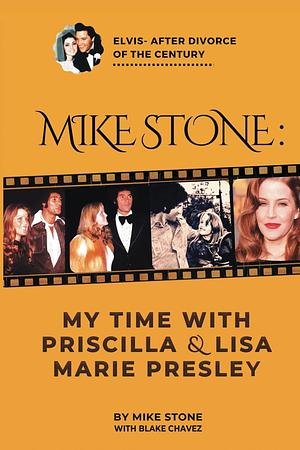 Mike Stone: My Time with Priscilla & Lisa Marie Presley by Mike Stone