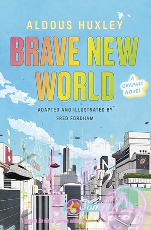Brave New World: A Graphic Novel by Fred Fordham, Aldous Huxley