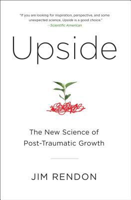 Upside: The New Science of Post-Traumatic Growth by Jim Rendon