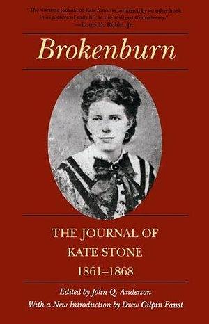 Brokenburn: The Journal of Kate Stone, 1861–1868 by Drew Gilpin Faust, Kate Stone, Kate Stone, John Q. Anderson