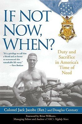 If Not Now, When? Duty and Sacrifice in America's Time of Need by Jack Jacobs, Brian Williams, Douglas Century