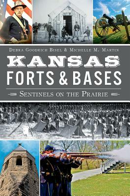 Kansas Forts and Bases: Sentinels on the Prairie by Debra Goodrich Bisel, Michelle M. Martin