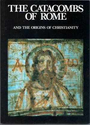 The Catacombs of Rome and the Origins of Christianity by Fabrizio Mancinelli, Father Umberto Fasola