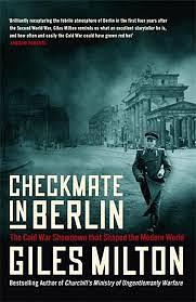 Checkmate in Berlin: The Cold War Showdown that Shaped the Modern World by Giles Milton, Giles Milton