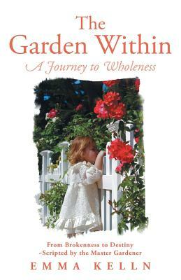 The Garden Within: A Journey to Wholeness by Emma Kelln