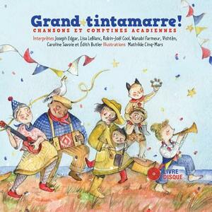 Grand Tintamarre!: Chansons Et Comptines Acadiennes by 