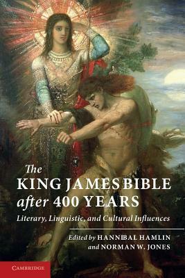 The King James Bible After Four Hundred Years: Literary, Linguistic, and Cultural Influences by Hannibal Hamlin, Norman W. Jones