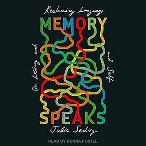 Memory Speaks: On Losing and Reclaiming Language and Self by Julie Sedivy