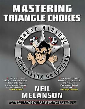 Mastering Triangle Chokes by Neil Melanson, Marshal D. Carper, Lance Freimuth