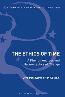 The Ethics of Time: A Phenomenology and Hermeneutics of Change by John Panteleimon Manoussakis